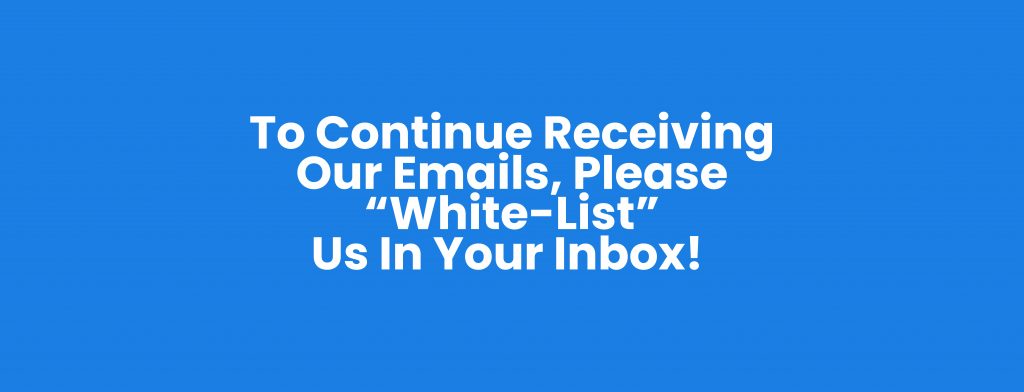 to continue recieving our emails please white list us in your inbox 05 (1)